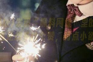 发现“黑料网址”里的那些资源，简直是想多给个赞，有点小欲望呢。